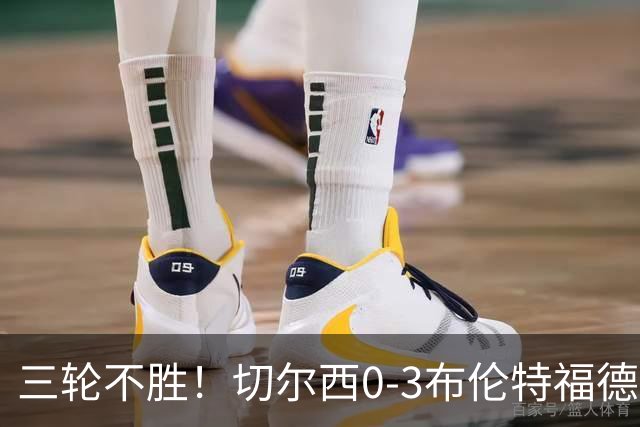 三轮不胜！切尔西0-3布伦特福德先赛掉第七 蓝军连续21场联赛丢球